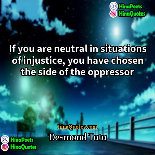Desmond Tutu Quotes | If you are neutral in situations of
